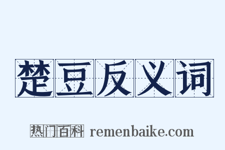 楚豆反义词是什么意思的图片